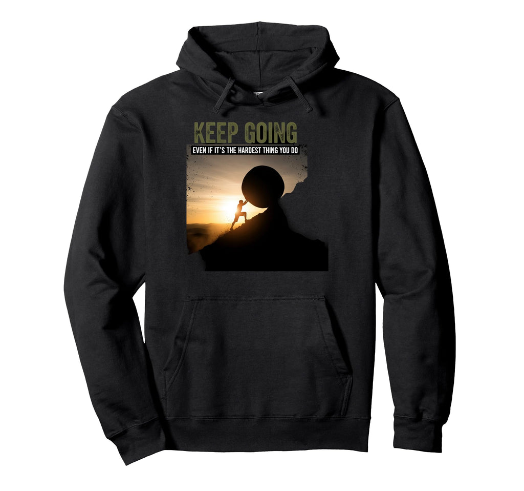 Keep Going Even If Its Hardest Thing You Hoodie - Trendy Graphic Men Women - T-Shirt, Sweatshirt, Hoodie