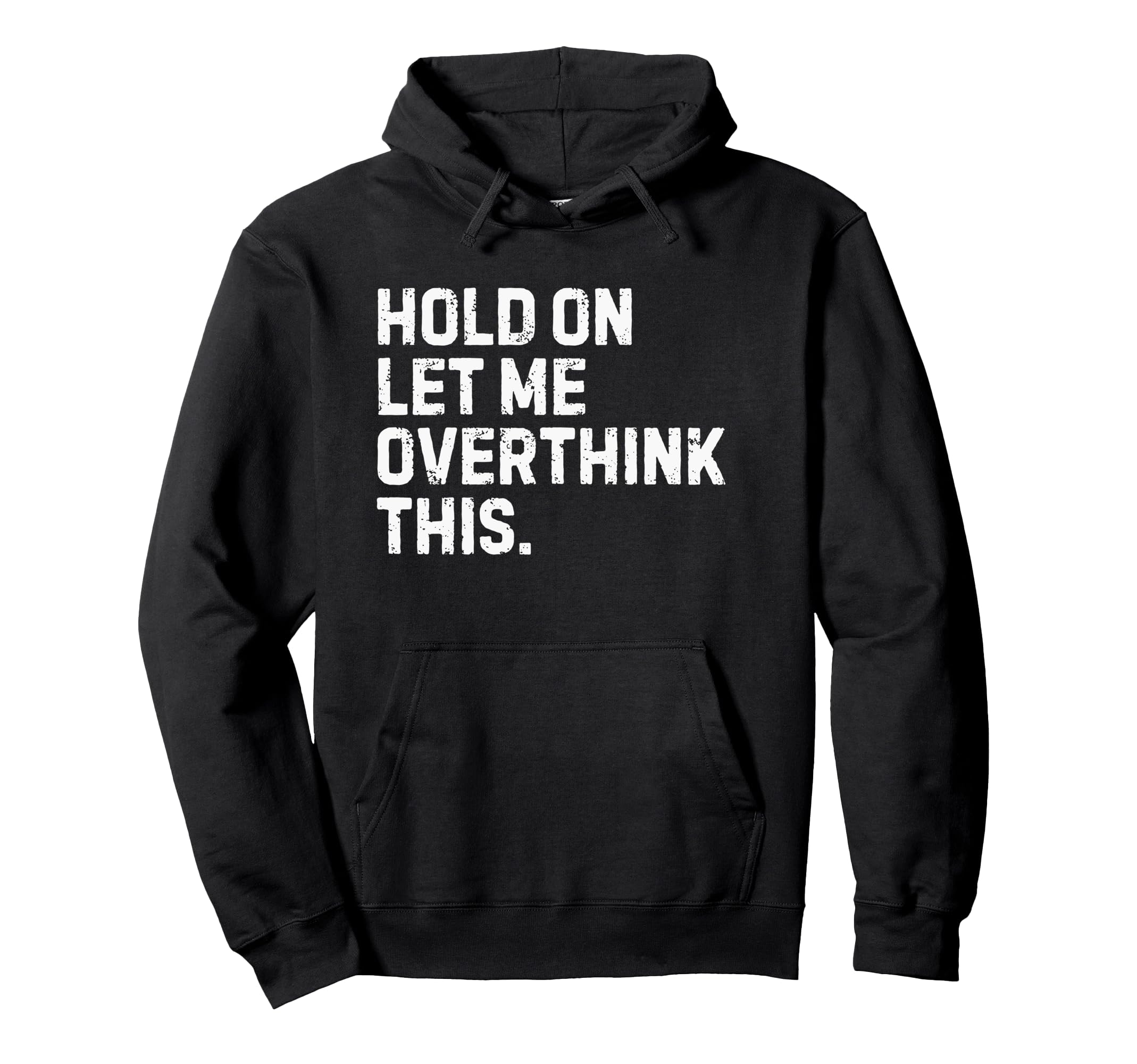 Funny Sarcastic Hold Let Me Overthink This Hoodie - Trendy Graphic Unisex - T-Shirt, Sweatshirt, Hoodie