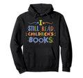 I Still Read Childrens Books School Hoodie - Minimalist Print for Adults - T-Shirt, Sweatshirt, Hoodie
