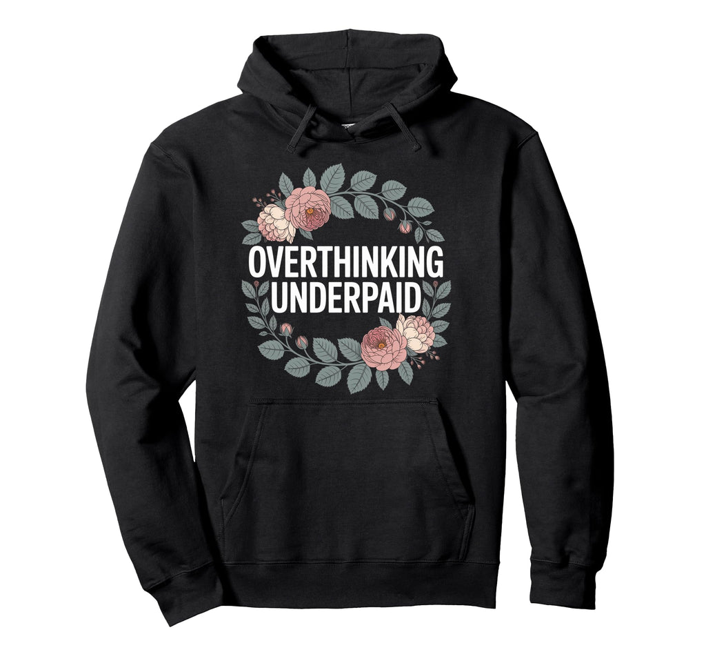 Overthinking Underpaid Employee Stress Hoodie - Graphic Print Men Women - T-Shirt, Sweatshirt, Hoodie