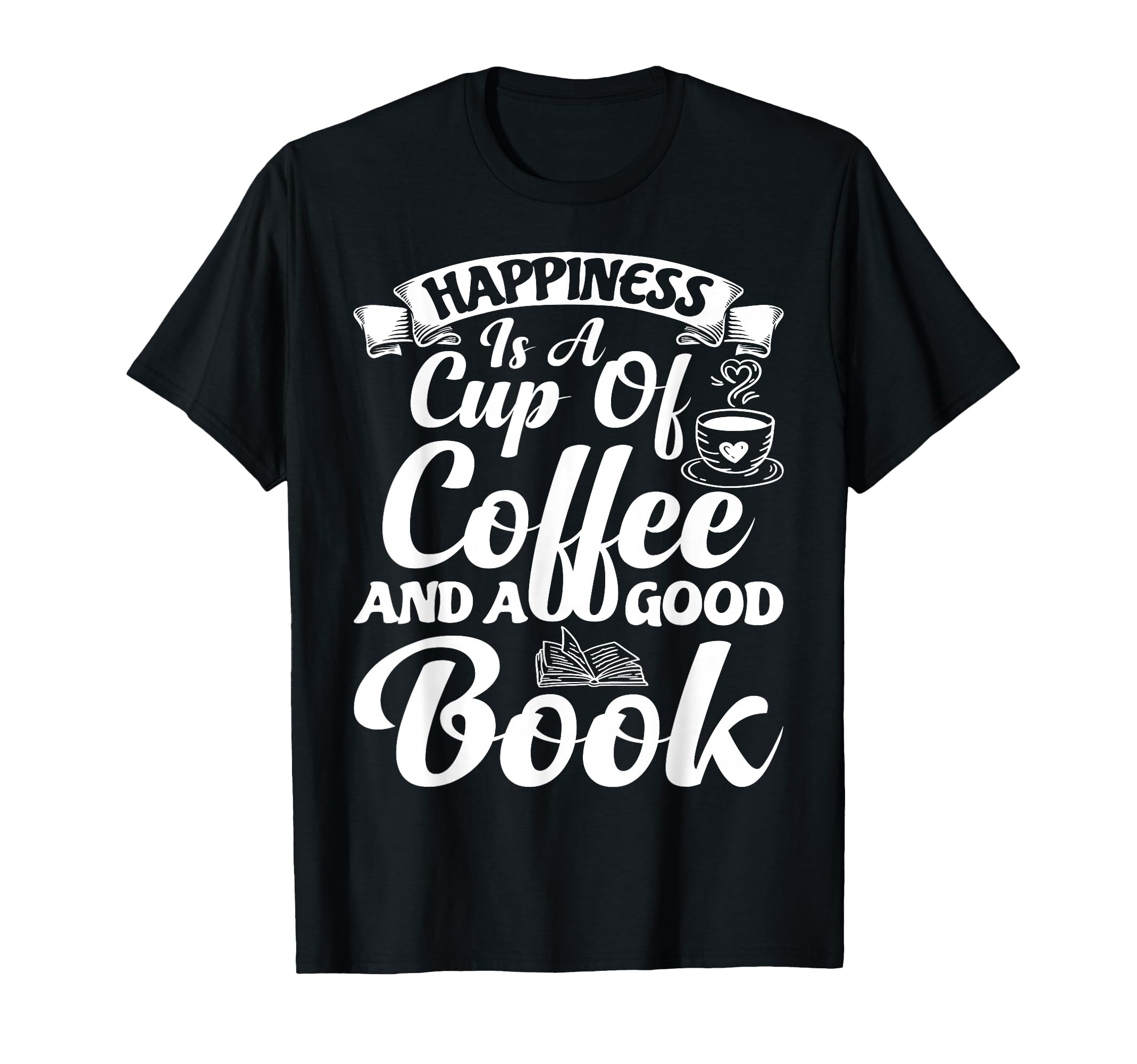 Happiness Is Cup Coffee And Good Book T-Shirt - Fun Novelty Design Unisex - T-Shirt, Sweatshirt, Hoodie