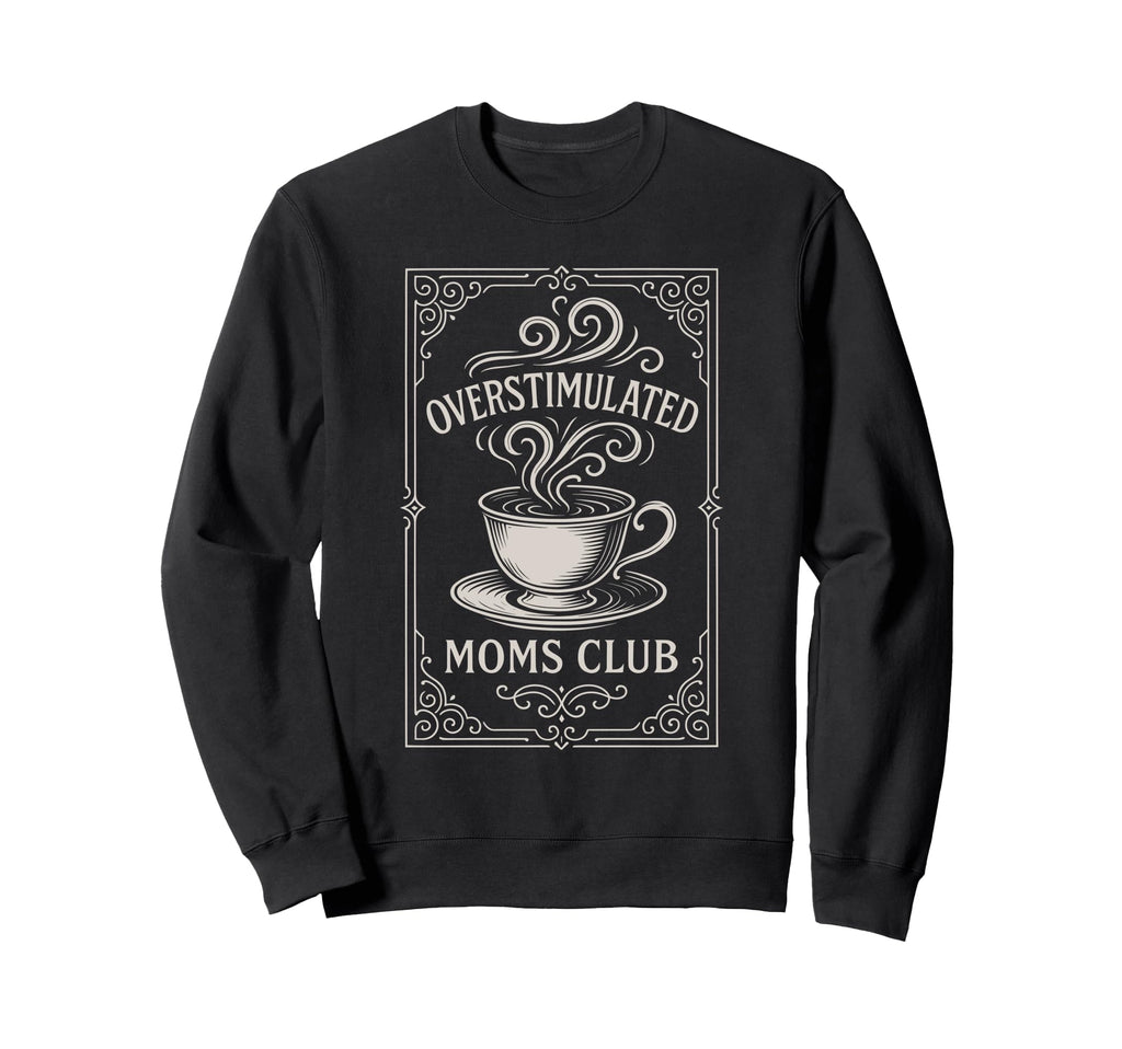 Overstimulated Moms Club Mothers Sweatshirt - Novelty Apparel for Adults - T-Shirt, Sweatshirt, Hoodie