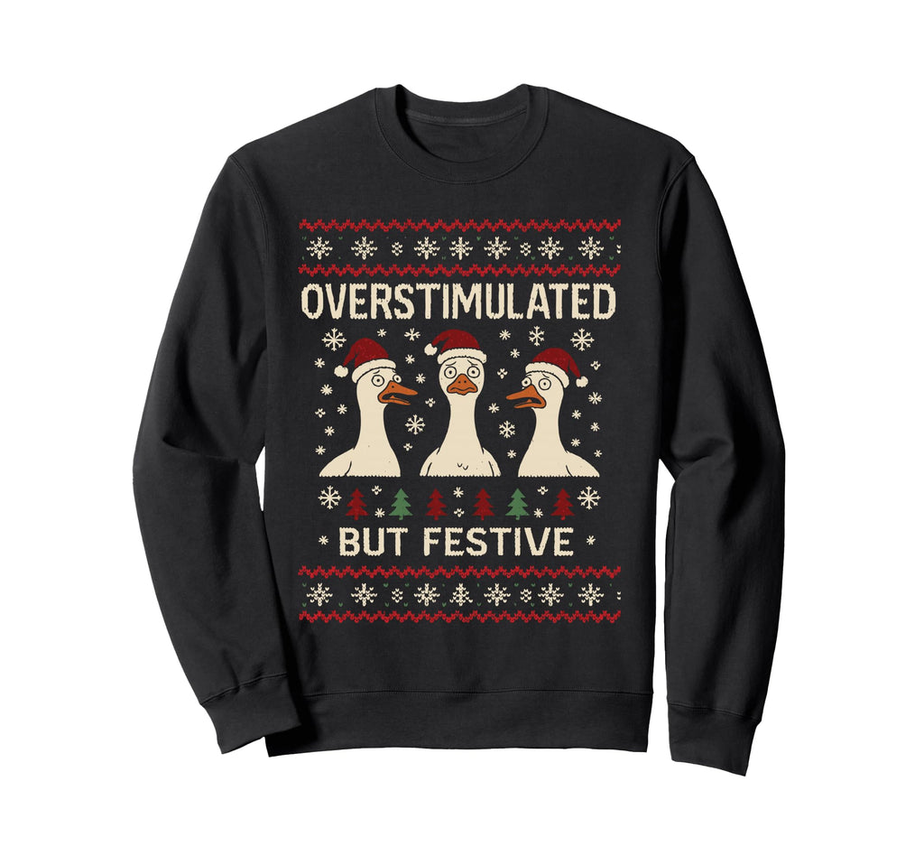 Overstimulated But Festive Goose Sweatshirt - Casual Everyday Wear Unisex - T-Shirt, Sweatshirt, Hoodie
