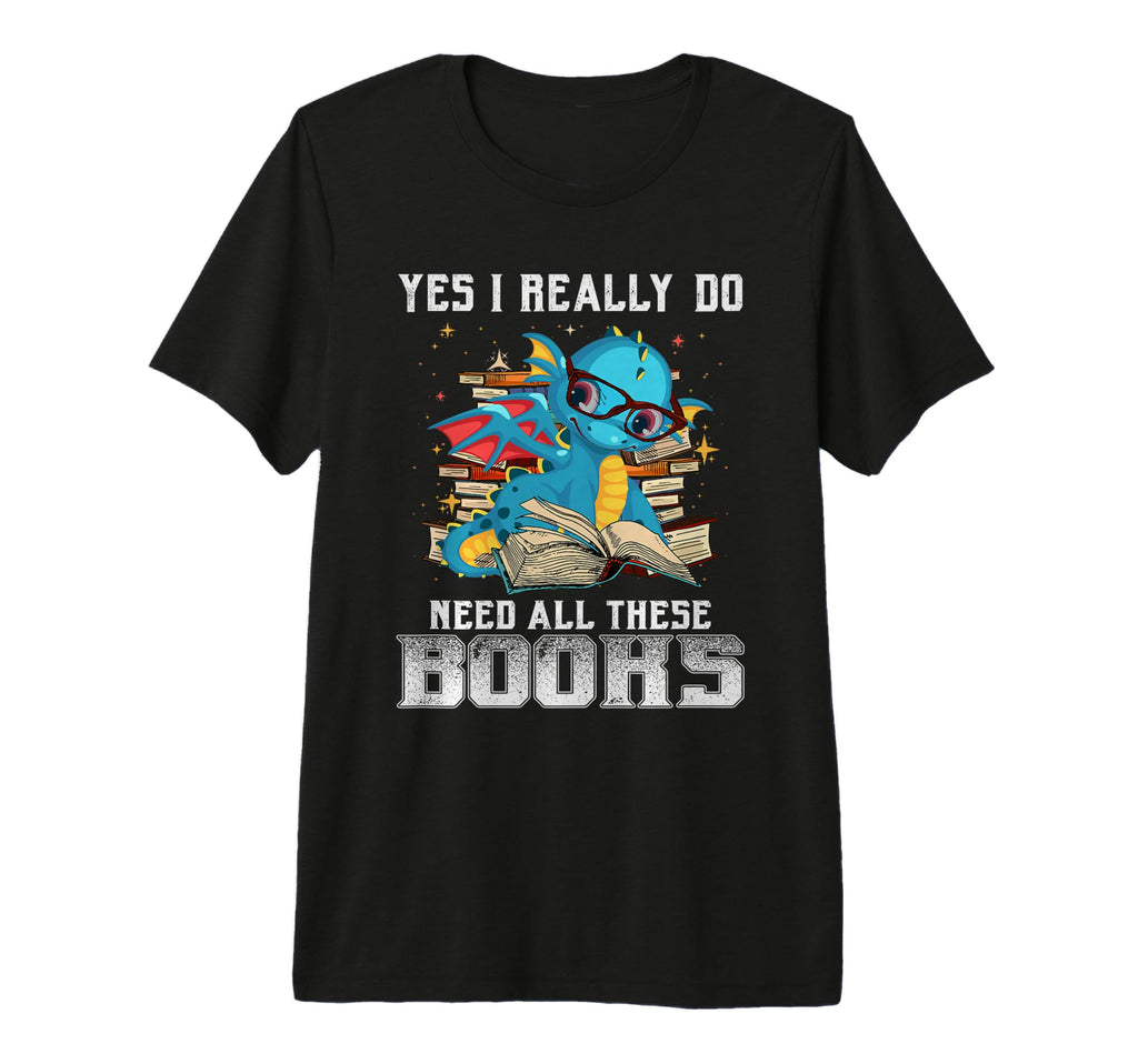 Yes I Really Do Need All These Books T-Shirt - Novelty Apparel Men Women - T-Shirt, Sweatshirt, Hoodie