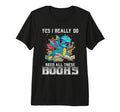 Yes I Really Do Need All These Books T-Shirt - Novelty Apparel Men Women - T-Shirt, Sweatshirt, Hoodie