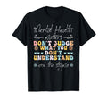 Mental Health Awareness Dont Judge T-Shirt - Custom Art Print for Adults - T-Shirt, Sweatshirt, Hoodie