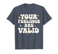 Your Feelings Are Valid Mental Health T-Shirt - Trendy Graphic Unisex - T-Shirt, Sweatshirt, Hoodie