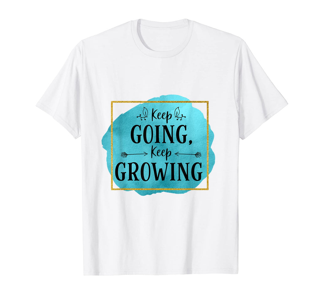 Keep Going Keep Growing Novelty T-Shirt - Custom Art Print Men Women - T-Shirt, Sweatshirt, Hoodie