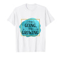 Keep Going Keep Growing Novelty T-Shirt - Custom Art Print Men Women - T-Shirt, Sweatshirt, Hoodie