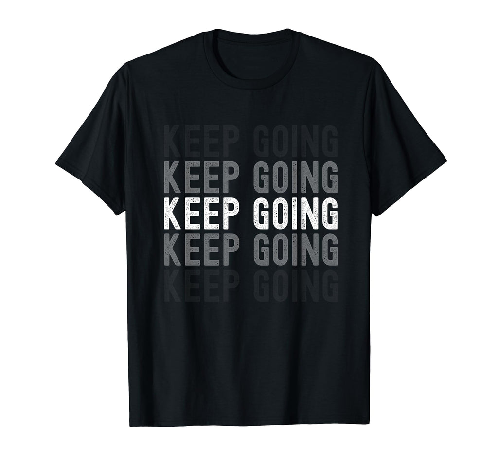 Keep Going Uplifting Motivating T-Shirt - Novelty Apparel Men Women - T-Shirt, Sweatshirt, Hoodie