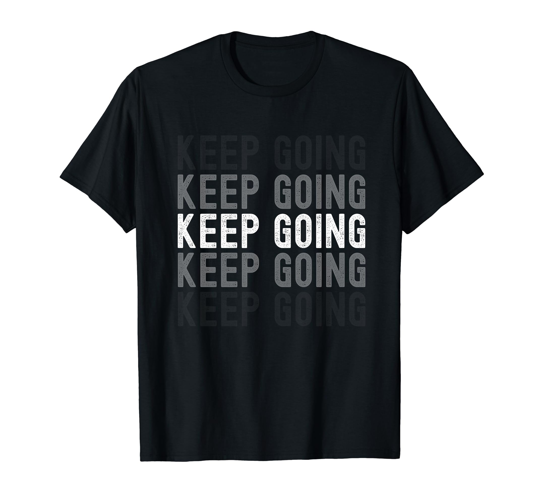Keep Going Uplifting Motivating T-Shirt - Novelty Apparel Men Women - T-Shirt, Sweatshirt, Hoodie
