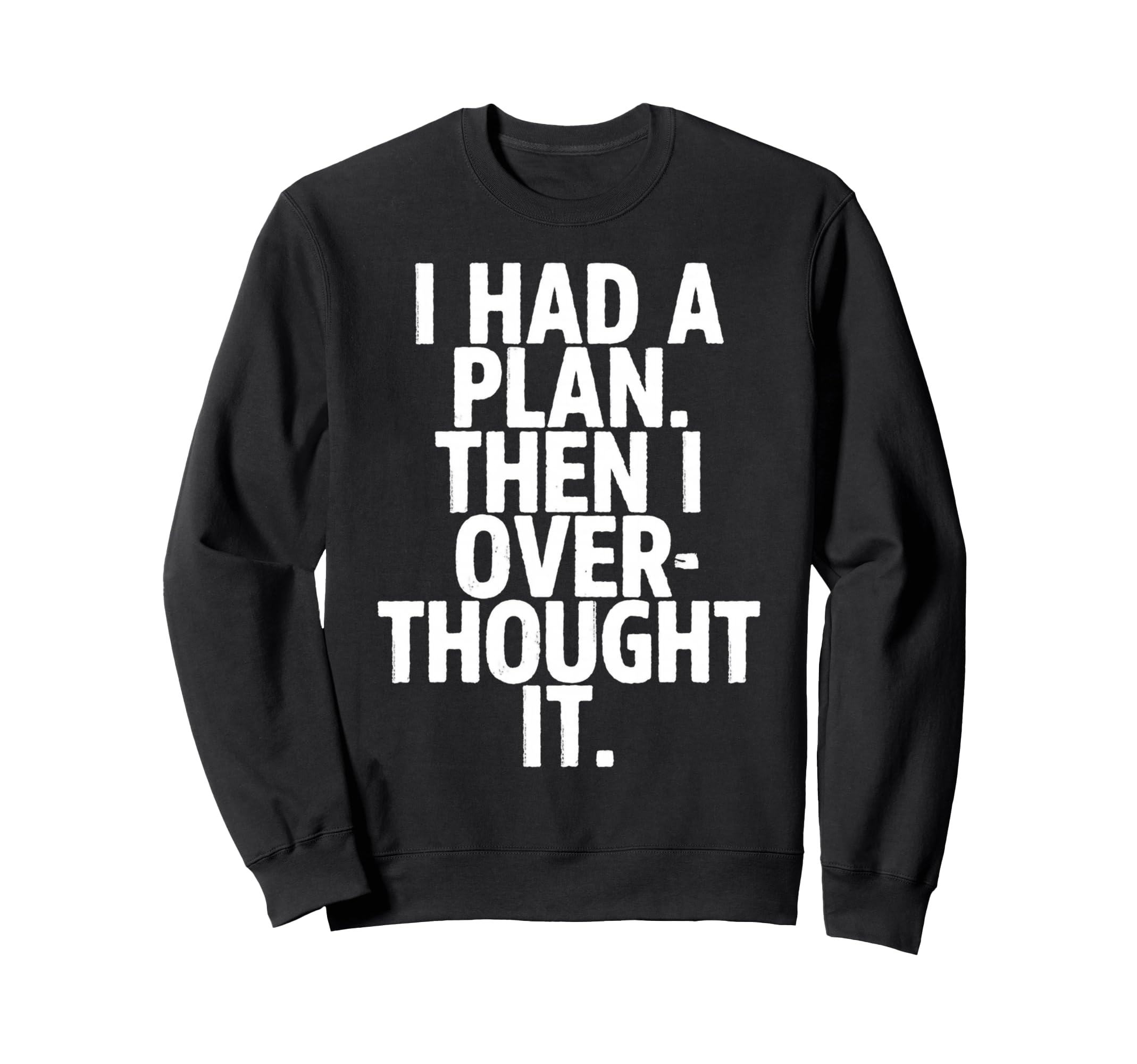 I Had Plan Then I Over Thought Sweatshirt - Fun Novelty Design for Adults - T-Shirt, Sweatshirt, Hoodie