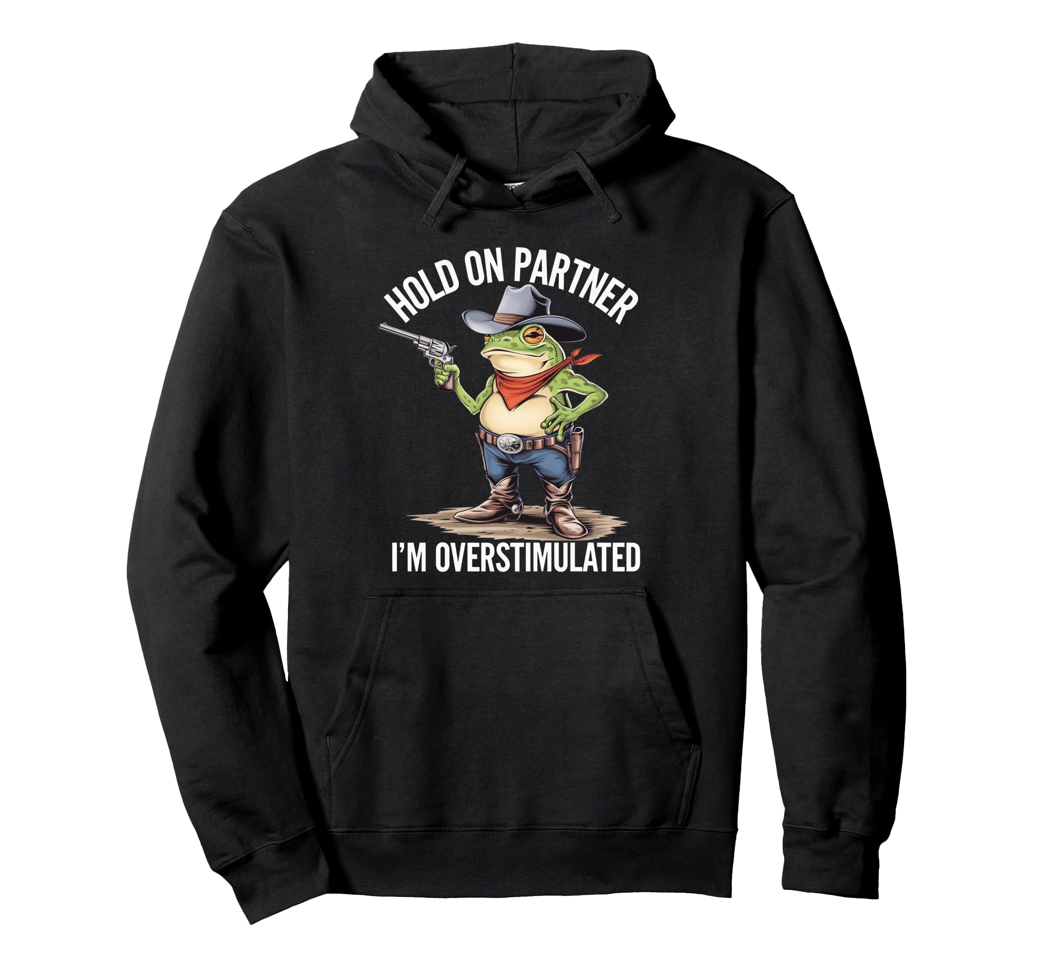 Hold Pardner Im Overstimulated Funny Hoodie - Fun Novelty Design Men Women - T-Shirt, Sweatshirt, Hoodie