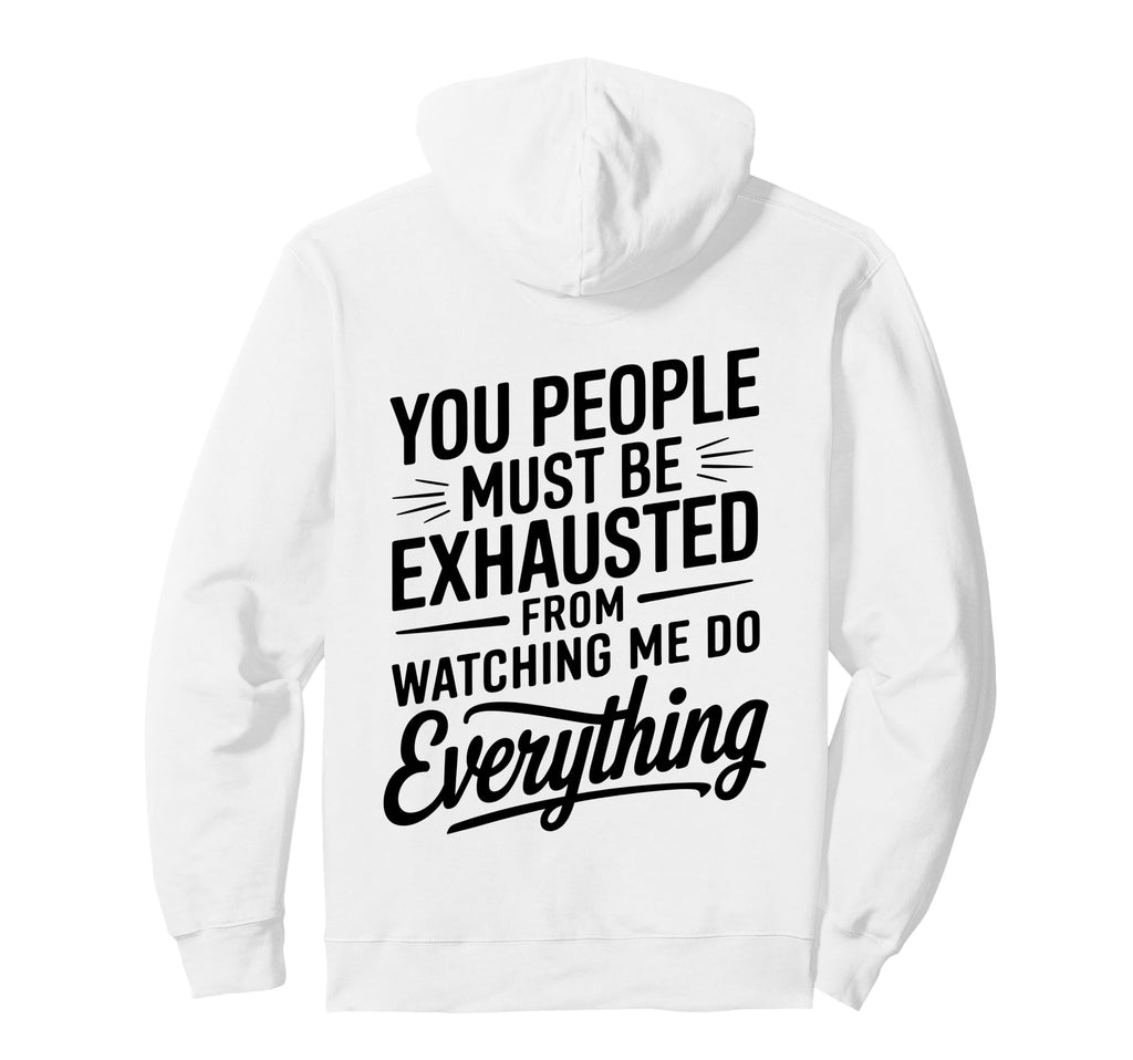 You People Must Be Exhausted From Hoodie - Casual Everyday Wear Men Women - T-Shirt, Sweatshirt, Hoodie