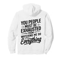You People Must Be Exhausted From Hoodie - Casual Everyday Wear Men Women - T-Shirt, Sweatshirt, Hoodie