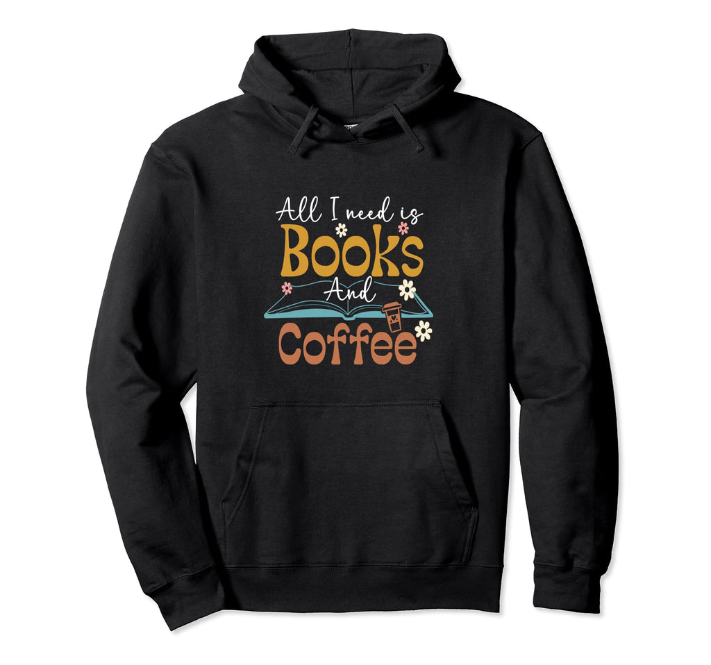 All I Need Is Books And Coffee Hoodie - Unique Graphic Men Women - T-Shirt, Sweatshirt, Hoodie
