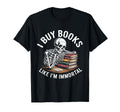 I Buy Books Like Im Immortal T-Shirt - Casual Everyday Wear Men Women - T-Shirt, Sweatshirt, Hoodie