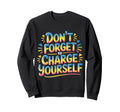 Dont Forget To Charge Yourself Self Sweatshirt - Novelty Apparel Unisex - T-Shirt, Sweatshirt, Hoodie