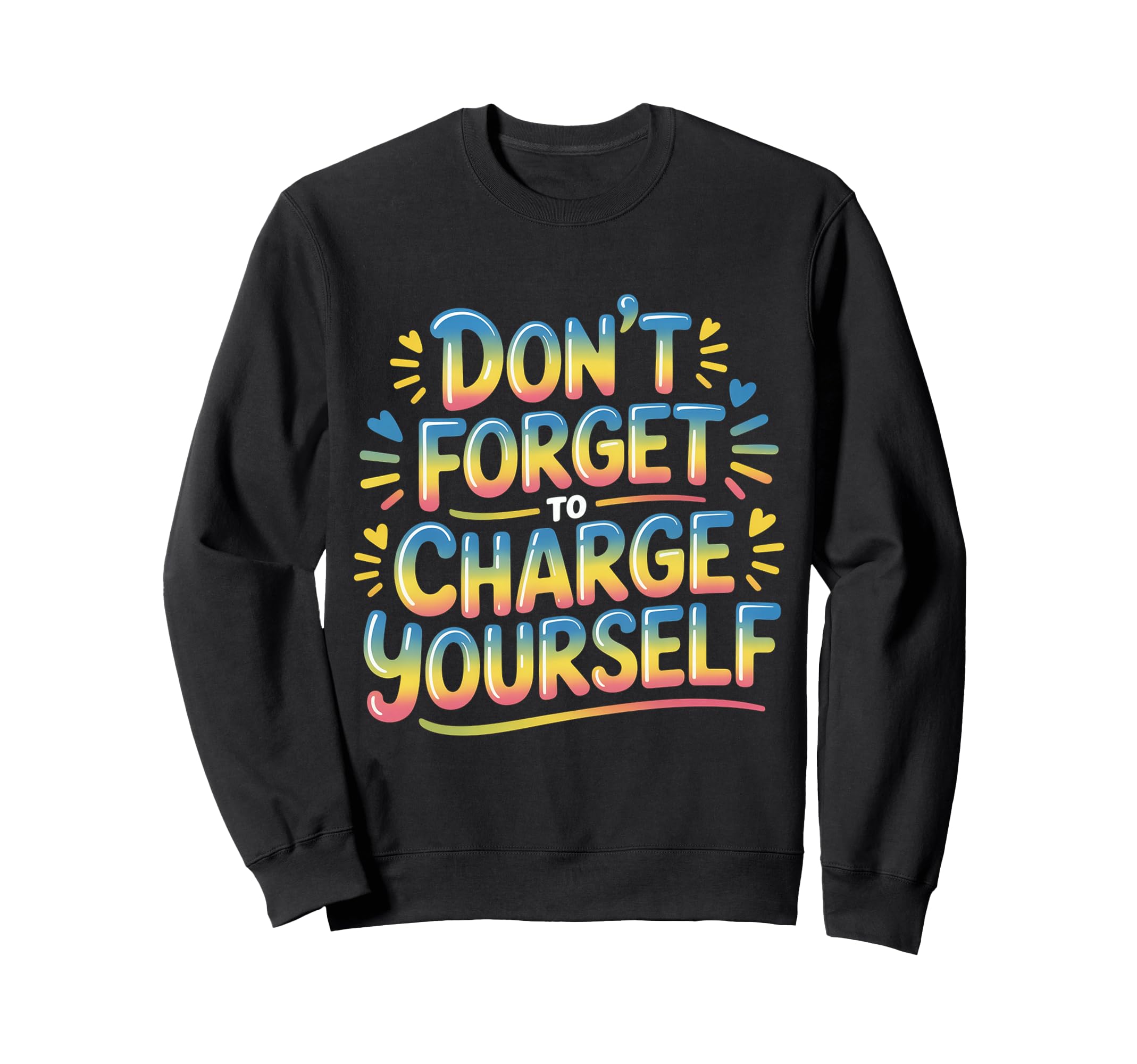 Dont Forget To Charge Yourself Self Sweatshirt - Novelty Apparel Unisex - T-Shirt, Sweatshirt, Hoodie