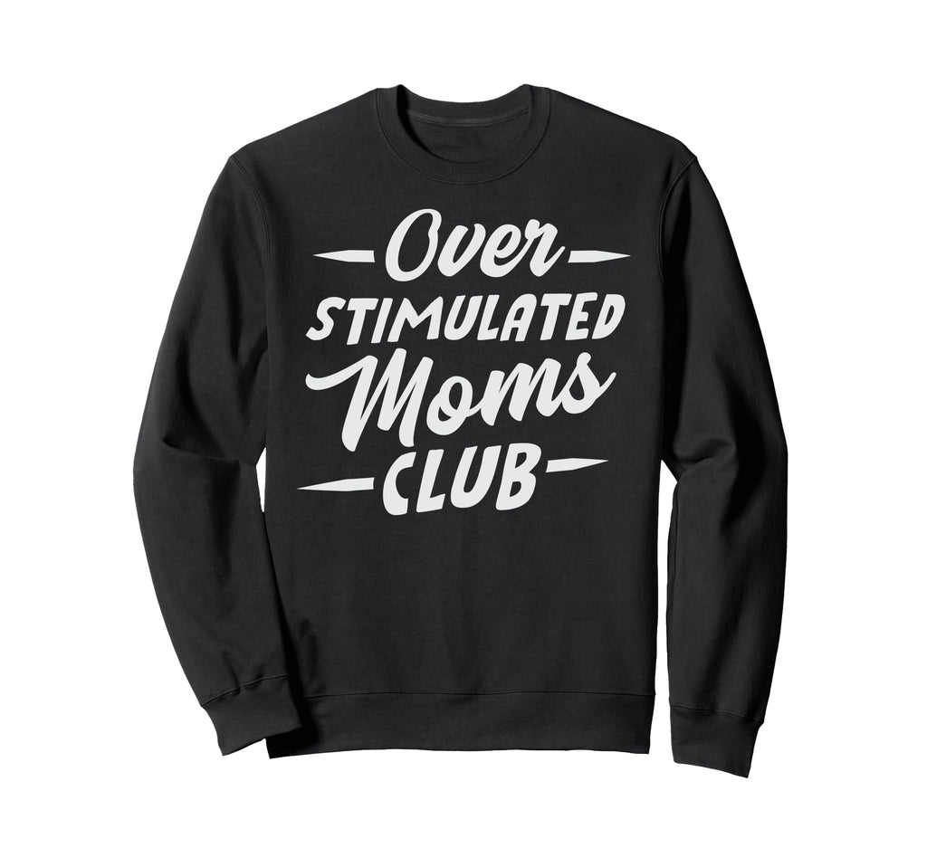 Overstimulated Moms Club Sweatshirt - Casual Everyday Wear for Adults - T-Shirt, Sweatshirt, Hoodie