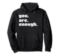 You Are Enough Hoodie - Custom Art Print Men Women - T-Shirt, Sweatshirt, Hoodie