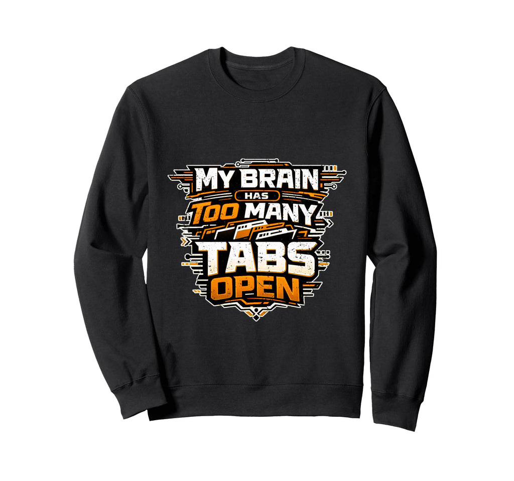 Tech My Brain Has Too Many Tabs Sweatshirt - Streetwear Style for Adults - T-Shirt, Sweatshirt, Hoodie