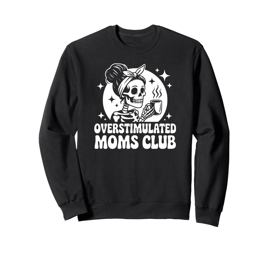 Overstimulated Moms Club Skeleton Sweatshirt - Streetwear Style Men Women - T-Shirt, Sweatshirt, Hoodie