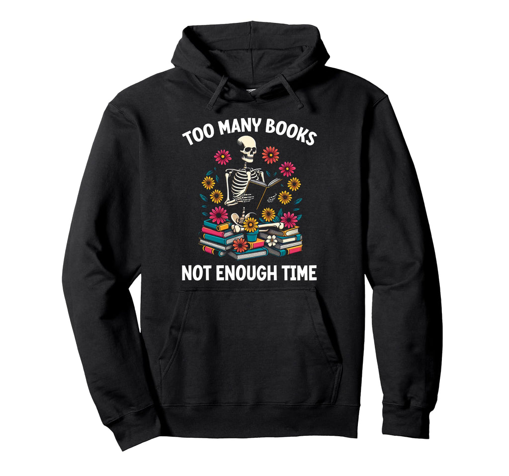 Too Many Books Not Enough Time Skeleton Hoodie - Novelty Apparel Unisex - T-Shirt, Sweatshirt, Hoodie