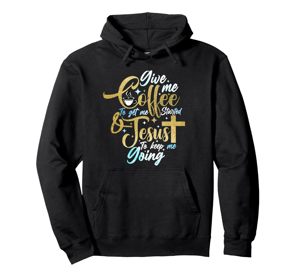 Christian Give Me Coffee To Get Started Hoodie - Aesthetic Graphic Unisex - T-Shirt, Sweatshirt, Hoodie