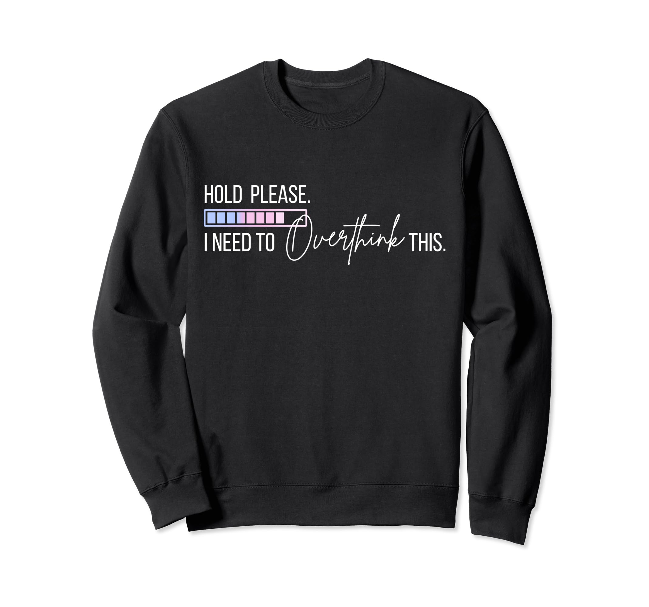 Hold Let Me Overthink This Loading Sweatshirt - Unique Graphic Men Women - T-Shirt, Sweatshirt, Hoodie
