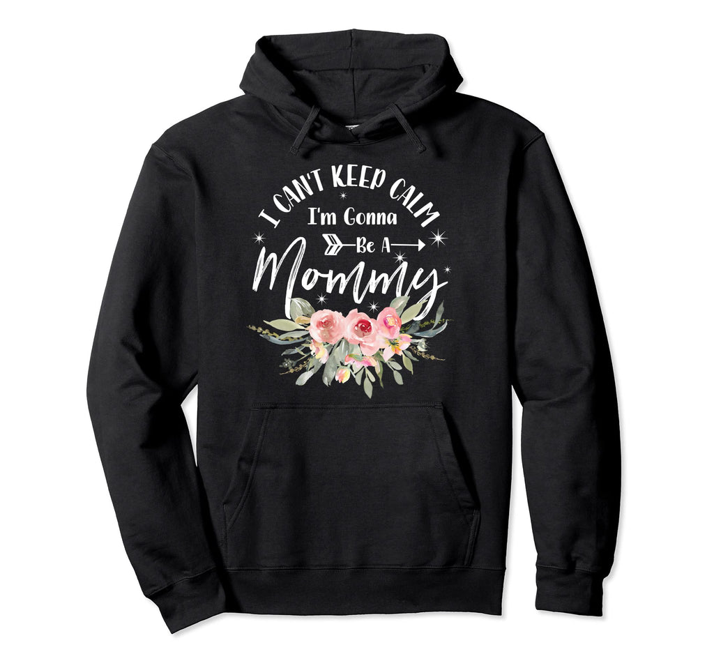 I Cant Keep Calm Im Gonna Be Mommy Hoodie - Fun Novelty Design Unisex - T-Shirt, Sweatshirt, Hoodie