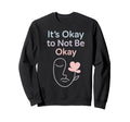 Its Okay To Not Be Okay Mental Sweatshirt - Custom Art Print Men Women - T-Shirt, Sweatshirt, Hoodie