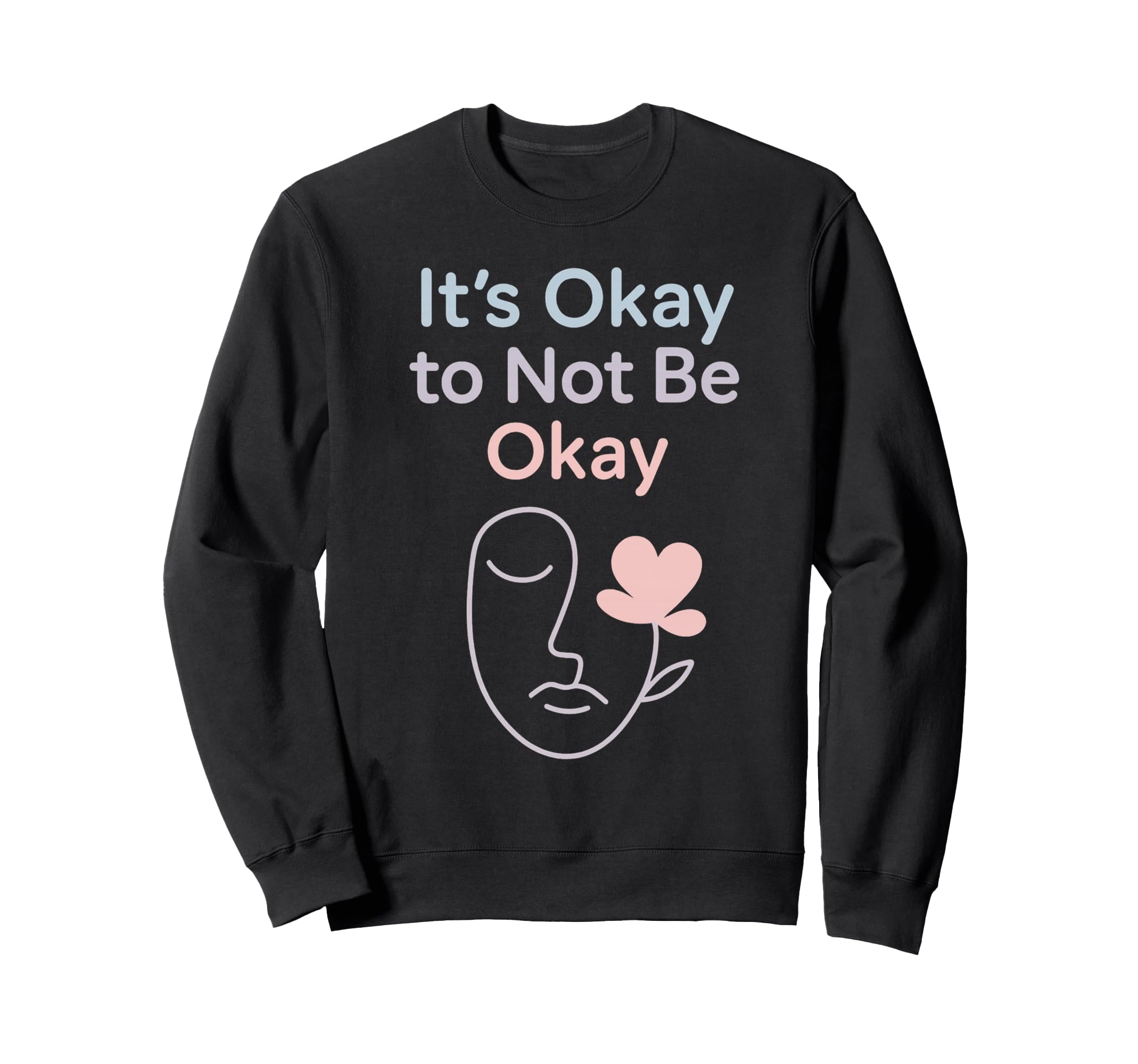 Its Okay To Not Be Okay Mental Sweatshirt - Custom Art Print Men Women - T-Shirt, Sweatshirt, Hoodie