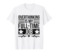 Overthinking Overthinker Funny T-Shirt - Casual Everyday Wear Men Women - T-Shirt, Sweatshirt, Hoodie