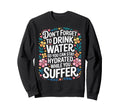 Drink Water Stay Hydrated While You Sweatshirt - Trendy Graphic Unisex - T-Shirt, Sweatshirt, Hoodie