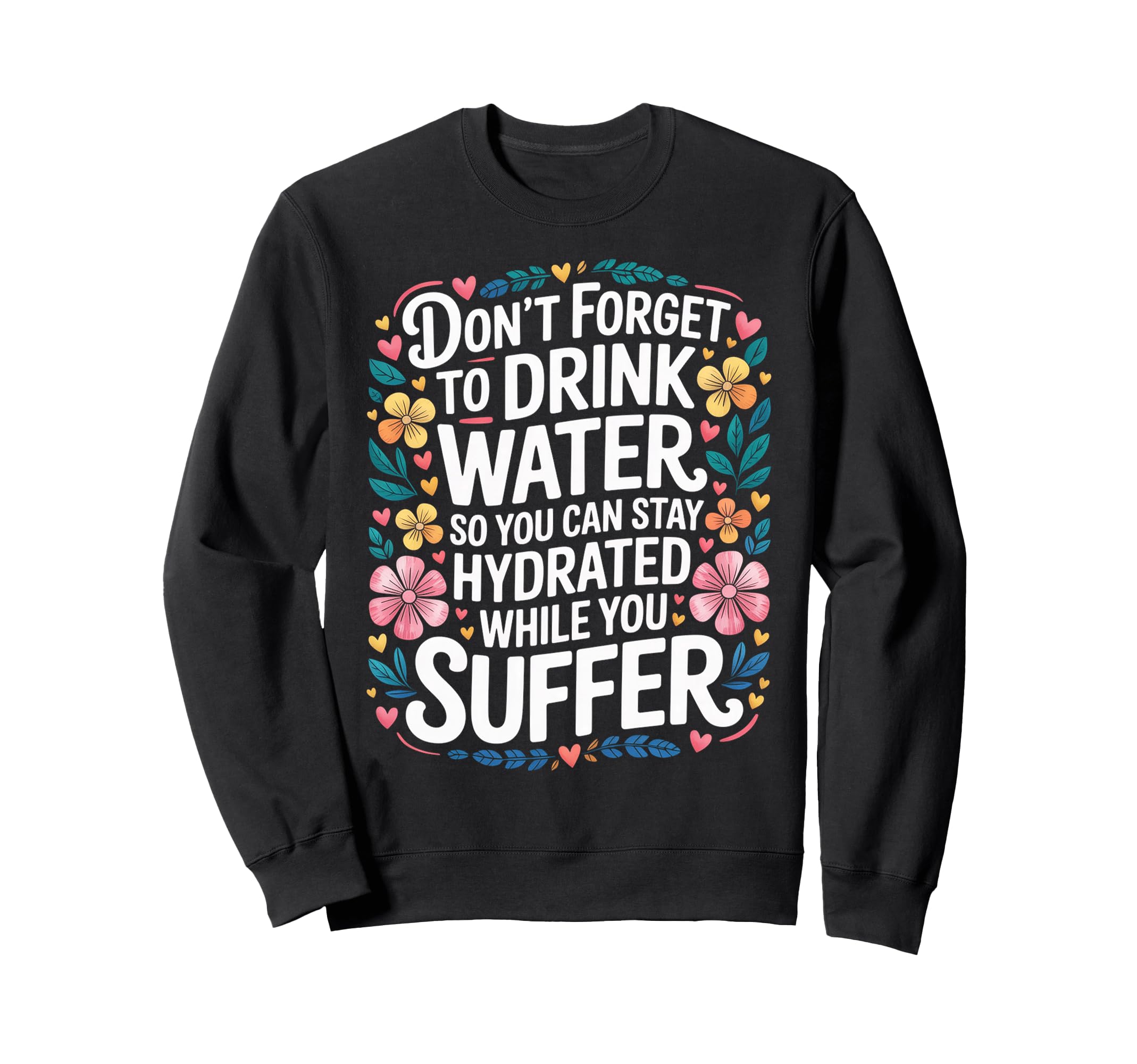Drink Water Stay Hydrated While You Sweatshirt - Trendy Graphic Unisex - T-Shirt, Sweatshirt, Hoodie