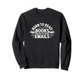 Born To Read Books Forced To Read Emails Sweatshirt - Graphic Print Unisex - T-Shirt, Sweatshirt, Hoodie