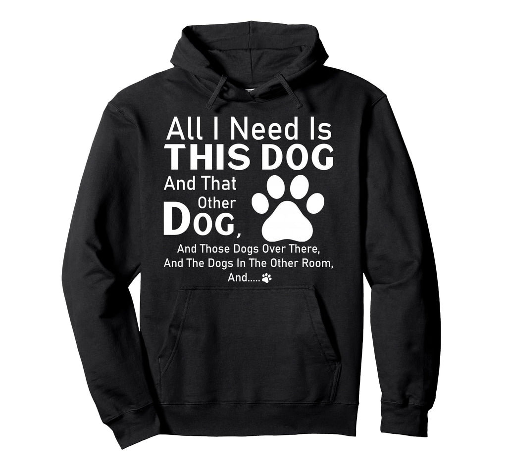 All I Need Is This Dog And That Other Hoodie - Trendy Graphic for Adults - T-Shirt, Sweatshirt, Hoodie