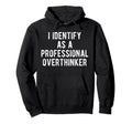 I Identify As Professional Overthinker Hoodie - Fun Novelty Design Unisex - T-Shirt, Sweatshirt, Hoodie