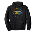 Gay You Are Enough Rainbow Pride Flag Hoodie - Custom Art Print Men Women - T-Shirt, Sweatshirt, Hoodie