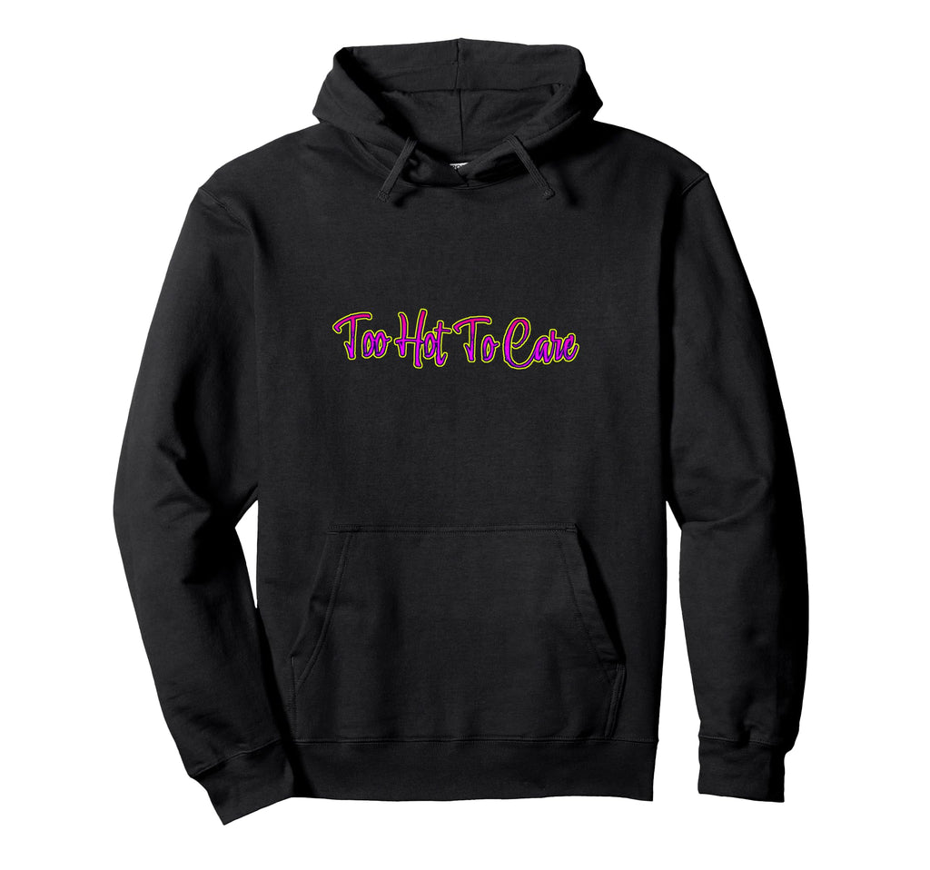 Too Hot To Care Hoodie - Aesthetic Graphic Unisex - T-Shirt, Sweatshirt, Hoodie