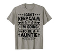 I Cant Keep Calm Im Going To Be Auntie T-Shirt - Novelty Apparel Men Women - T-Shirt, Sweatshirt, Hoodie