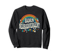 Born Neurodivergent Rainbow Autism Sweatshirt - Trendy Graphic Men Women - T-Shirt, Sweatshirt, Hoodie