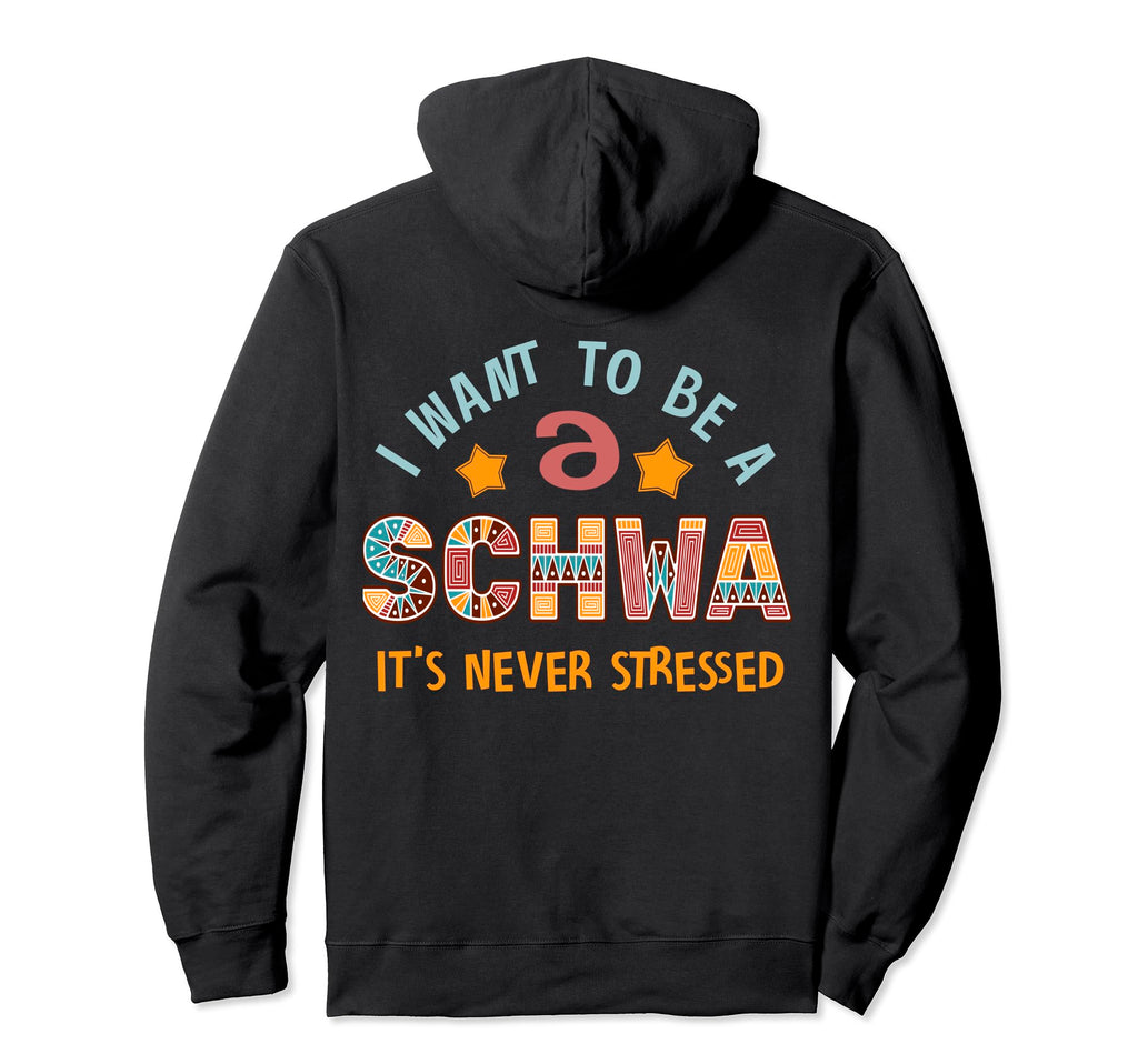 I Want To Be Schwa Its Never Stressed Hoodie - Novelty Apparel for Adults - T-Shirt, Sweatshirt, Hoodie