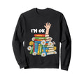 Reading Books Librarian Reader Nerd Im Ok Sweatshirt - Graphic Print Unisex - T-Shirt, Sweatshirt, Hoodie