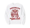 Overstimulated Nurses Club Funny Sweatshirt - Trendy Graphic Men Women - T-Shirt, Sweatshirt, Hoodie