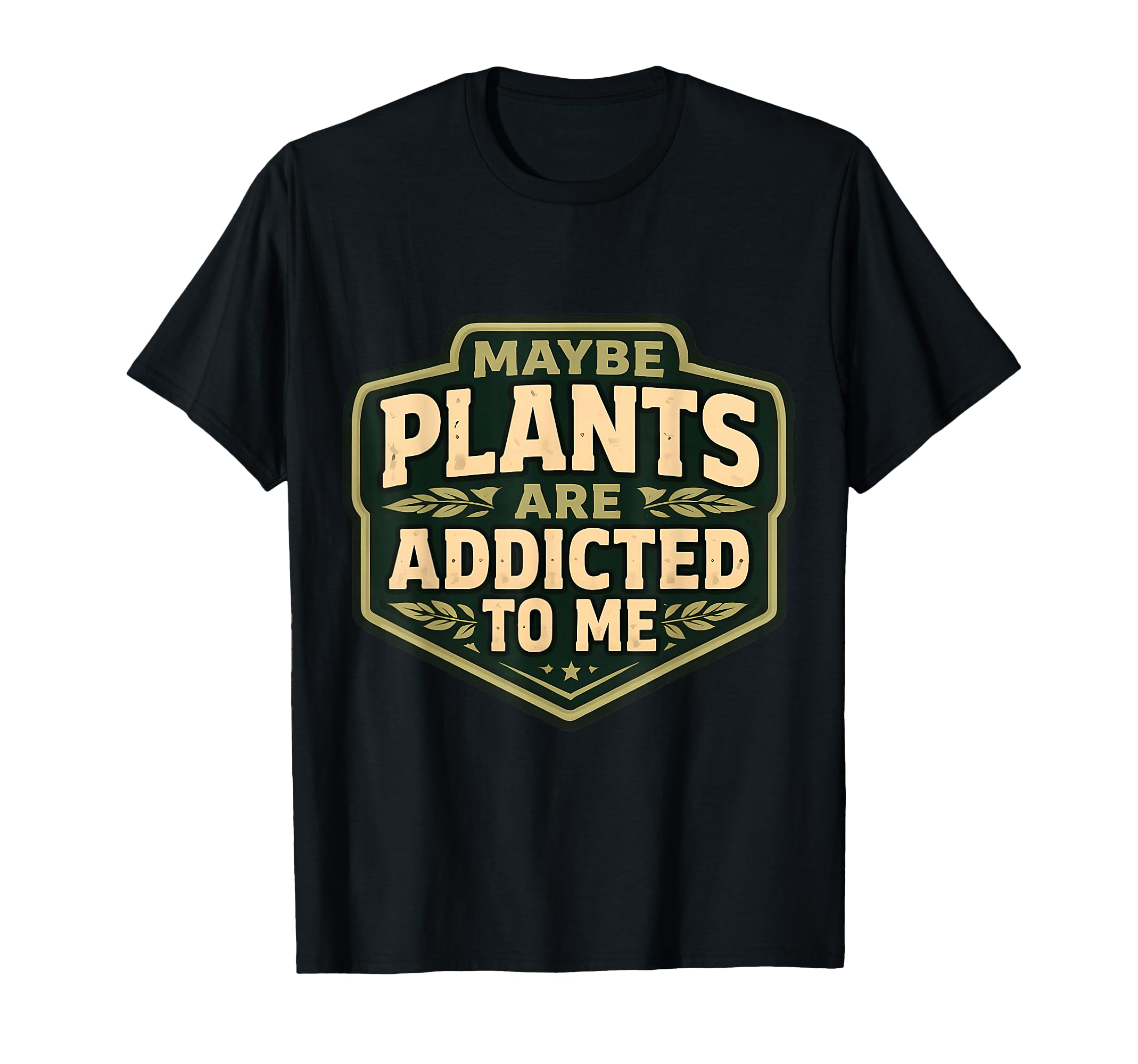Maybe Plants Are Addicted To Me Funny T-Shirt - Novelty Apparel for Adults - T-Shirt, Sweatshirt, Hoodie