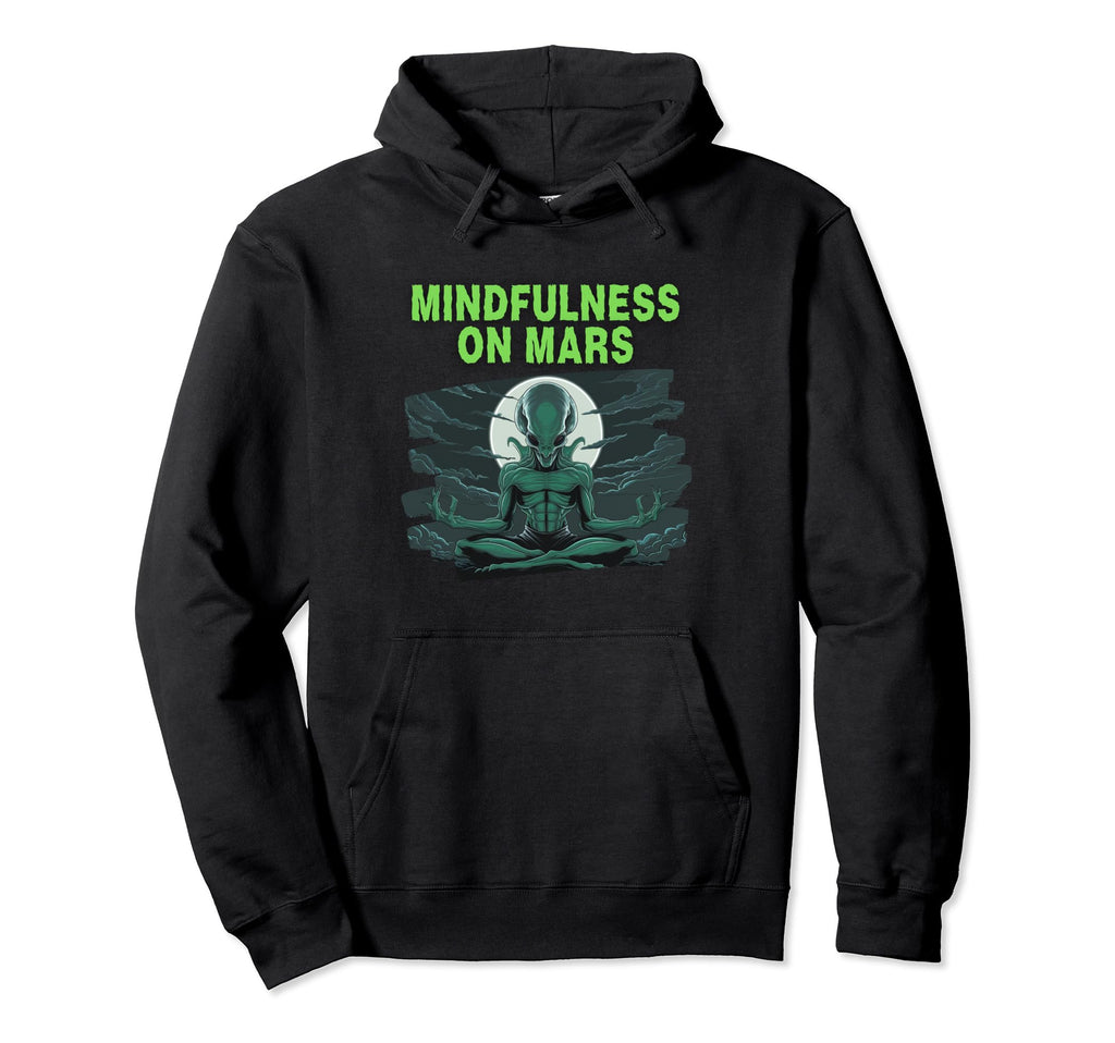 Mindfulness Mars Alien Extraterrestrial Hoodie - Fun Novelty Design Unisex - T-Shirt, Sweatshirt, Hoodie