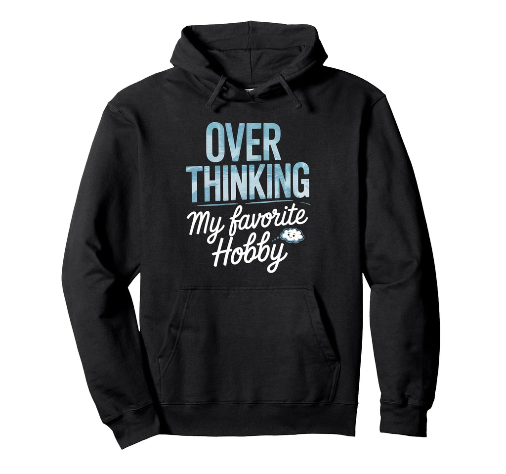 Overthinking My Favorite Hobby Hoodie - Custom Art Print Men Women - T-Shirt, Sweatshirt, Hoodie