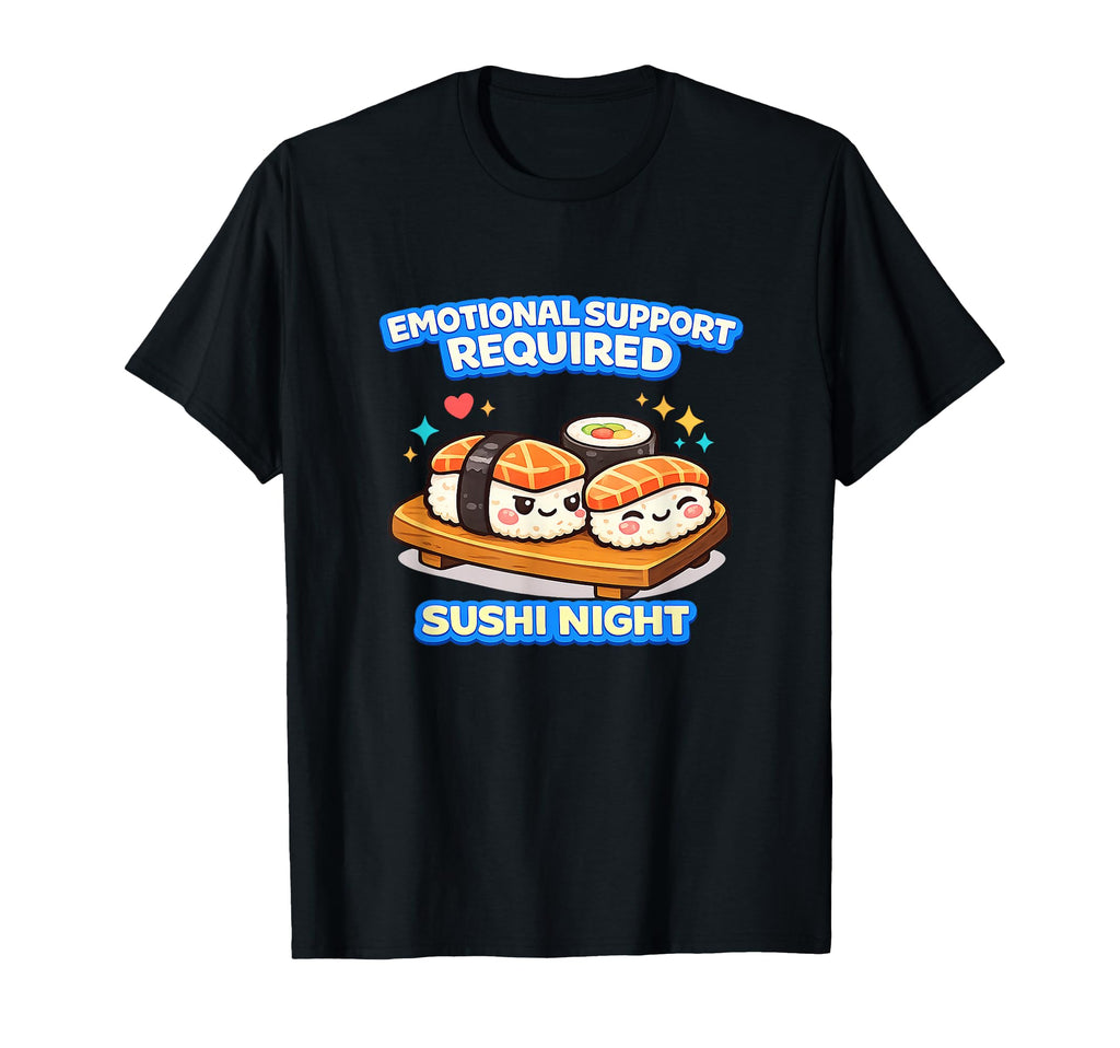 Emotional Support Required Sushi Night T-Shirt - Streetwear Style Unisex - T-Shirt, Sweatshirt, Hoodie